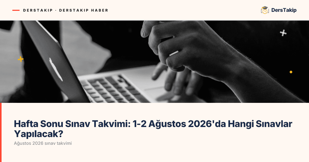 Hafta Sonu Sınav Takvimi: 1-2 Ağustos 2026’da Hangi Sınavlar Yapılacak?