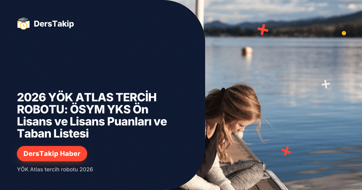 2026 YÖK ATLAS TERCİH ROBOTU: ÖSYM YKS Ön Lisans ve Lisans Puanları ve Taban Listesi