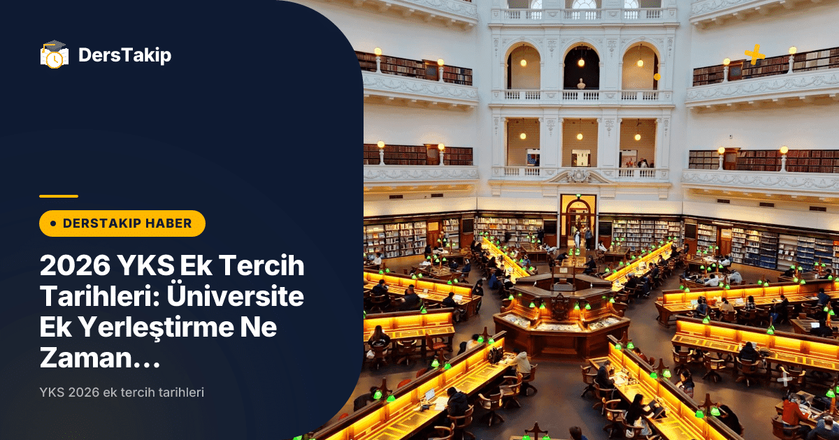 2026 YKS Ek Tercih Tarihleri: Üniversite Ek Yerleştirme Ne Zaman Yapılacak?