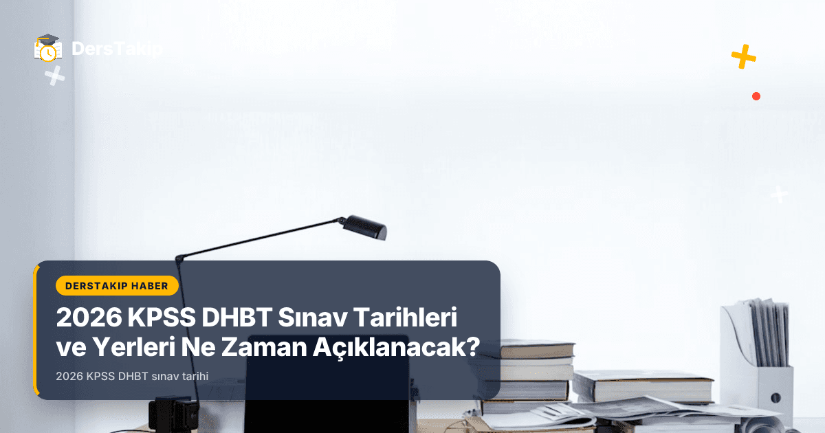 2026 KPSS DHBT Sınav Tarihleri ve Yerleri Ne Zaman Açıklanacak?