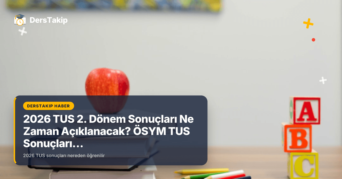 2026 TUS 2. Dönem Sonuçları Ne Zaman Açıklanacak? ÖSYM TUS Sonuçları Nasıl Öğrenilir?