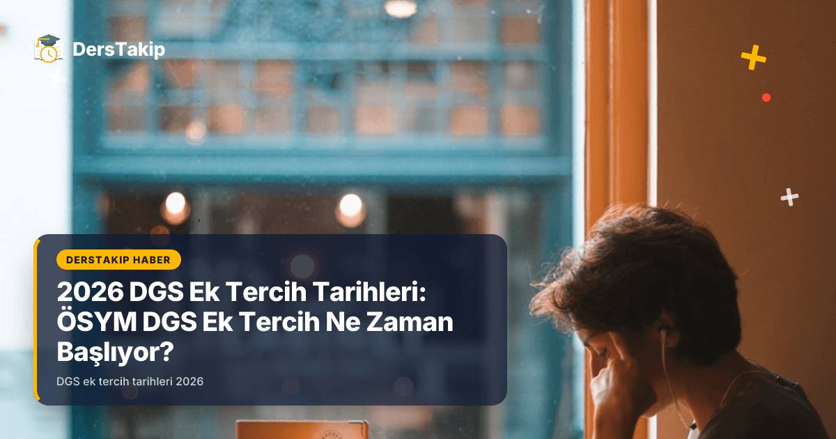 2026 DGS Ek Tercih Tarihleri: ÖSYM DGS Ek Tercih Ne Zaman Başlıyor?
