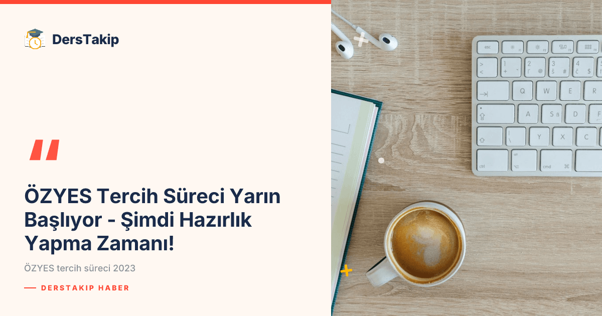 ÖZYES Tercih Süreci Yarın Başlıyor – Şimdi Hazırlık Yapma Zamanı!