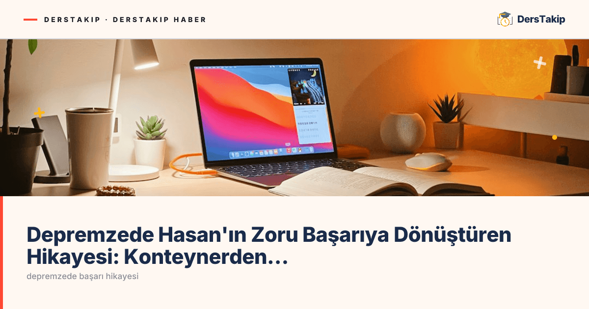Depremzede Hasan’ın Zoru Başarıya Dönüştüren Hikayesi: Konteynerden Tıp Fakültesine