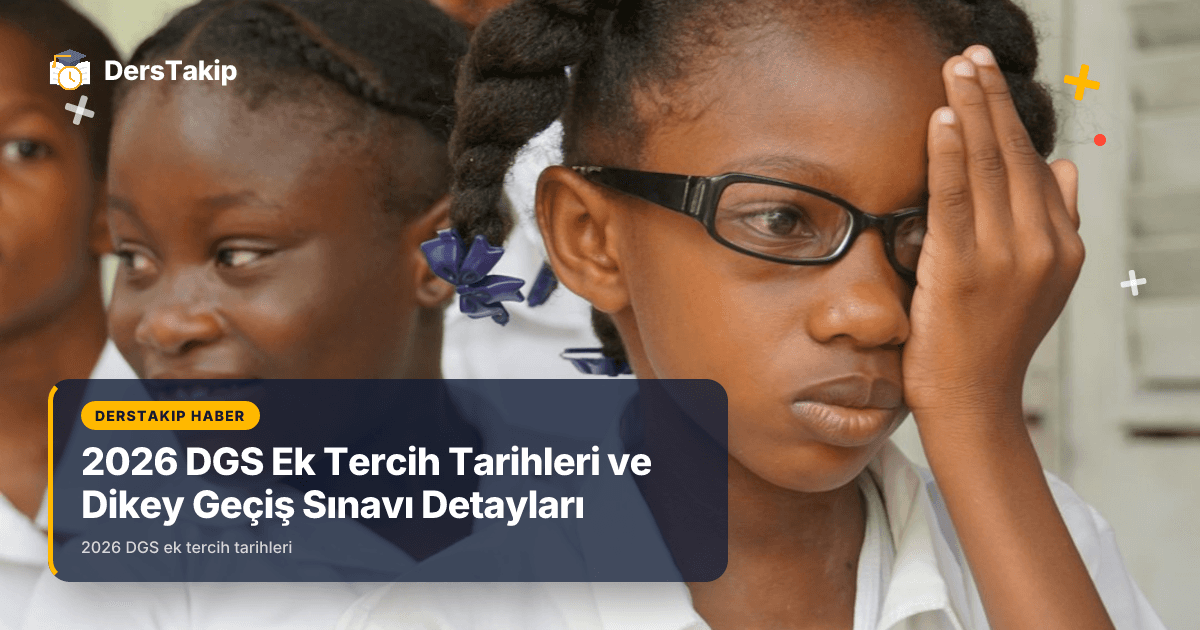 2026 DGS Ek Tercih Tarihleri ve Dikey Geçiş Sınavı Detayları