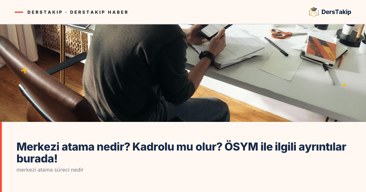 Merkezi atama nedir? Kadrolu mu olur? ÖSYM ile ilgili ayrıntılar burada!