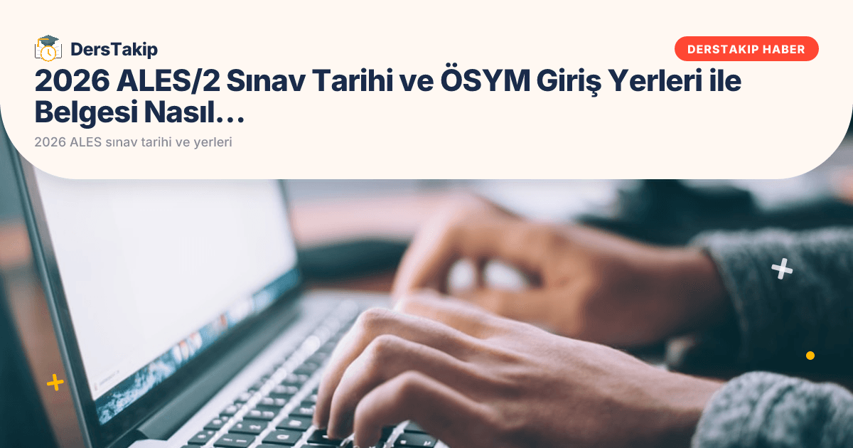 2026 ALES/2 Sınav Tarihi ve ÖSYM Giriş Yerleri ile Belgesi Nasıl Öğrenilir?