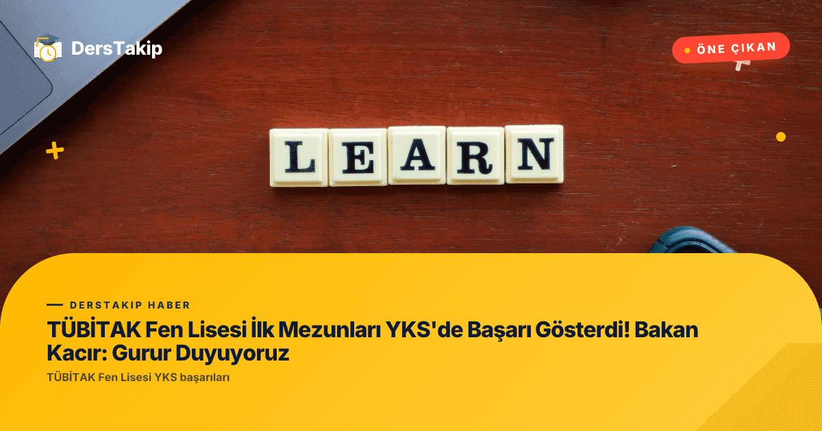 TÜBİTAK Fen Lisesi İlk Mezunları YKS’de Başarı Gösterdi! Bakan Kacır: Gurur Duyuyoruz